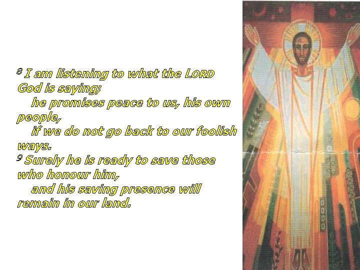 8 I am listening to what the LORD God is saying; he promises peace
