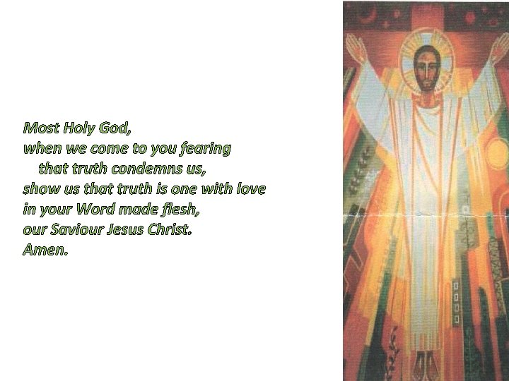 Most Holy God, when we come to you fearing that truth condemns us, show