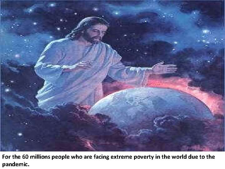 For the 60 millions people who are facing extreme poverty in the world due