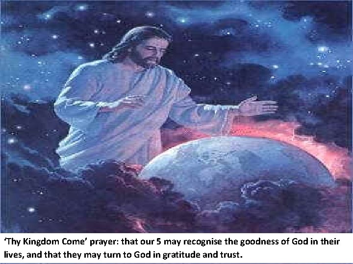 ‘Thy Kingdom Come’ prayer: that our 5 may recognise the goodness of God in
