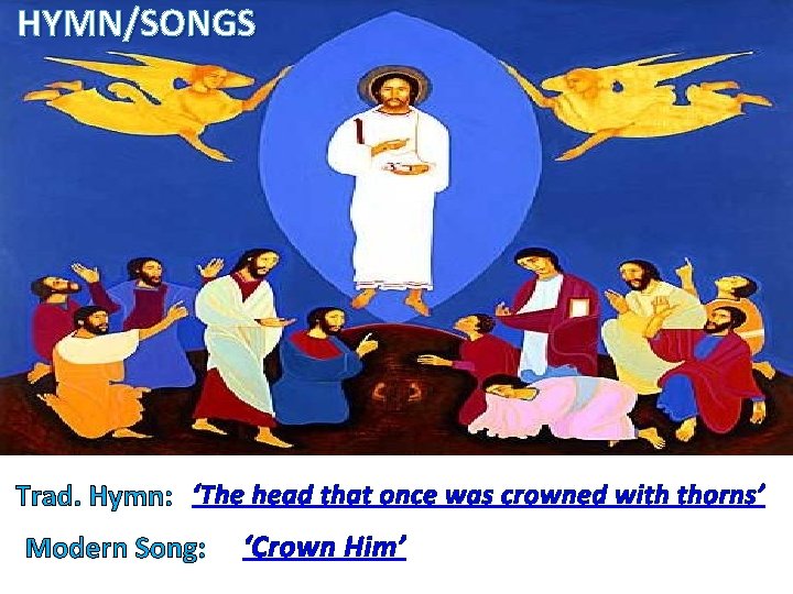 HYMN/SONGS Trad. Hymn: ‘The head that once was crowned with thorns’ Modern Song: ‘Crown