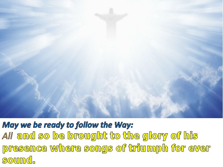 May we be ready to follow the Way: All and so be brought to