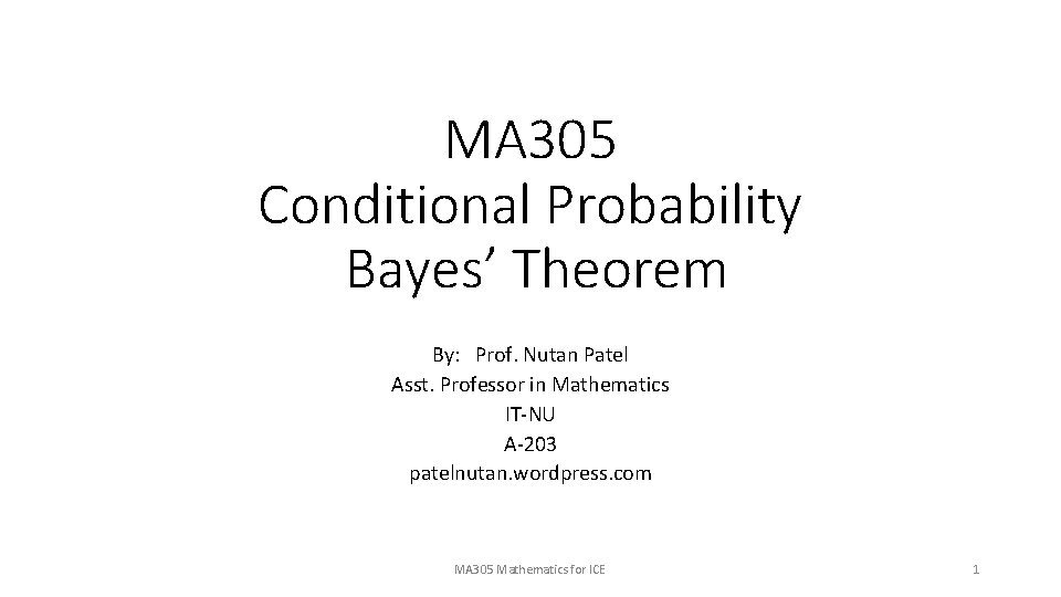 MA 305 Conditional Probability Bayes’ Theorem By: Prof. Nutan Patel Asst. Professor in Mathematics