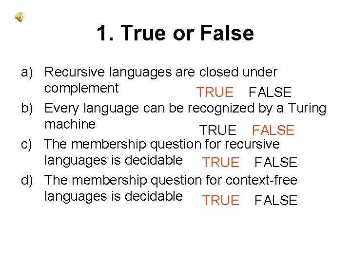 1. True or False a) Recursive languages are closed under complement TRUE FALSE b)