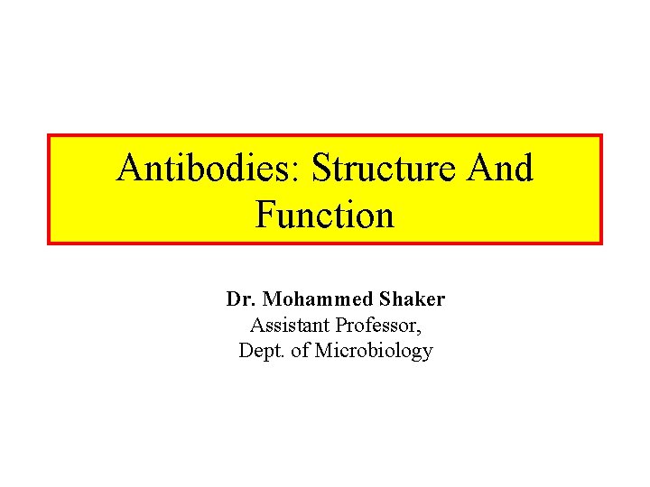 Antibodies: Structure And Function Dr. Mohammed Shaker Assistant Professor, Dept. of Microbiology 