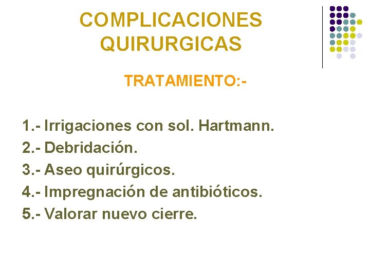 COMPLICACIONES QUIRURGICAS TRATAMIENTO: 1. - Irrigaciones con sol. Hartmann. 2. - Debridación. 3. -