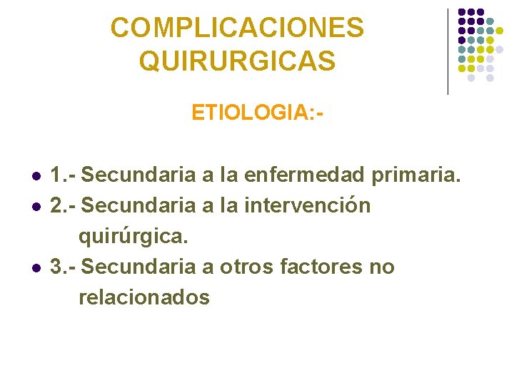 COMPLICACIONES QUIRURGICAS ETIOLOGIA: l l l 1. - Secundaria a la enfermedad primaria. 2.