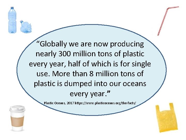 “Globally we are now producing nearly 300 million tons of plastic every year, half