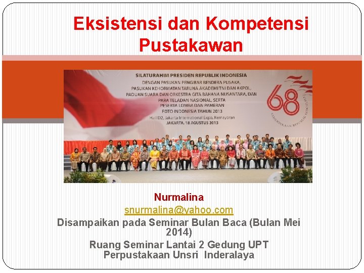 Eksistensi dan Kompetensi Pustakawan Nurmalina snurmalina@yahoo. com Disampaikan pada Seminar Bulan Baca (Bulan Mei