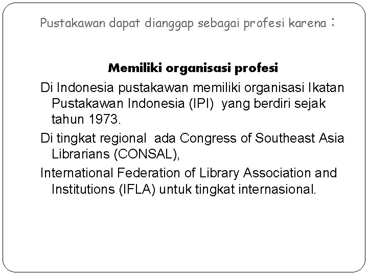Pustakawan dapat dianggap sebagai profesi karena : Memiliki organisasi profesi Di Indonesia pustakawan memiliki