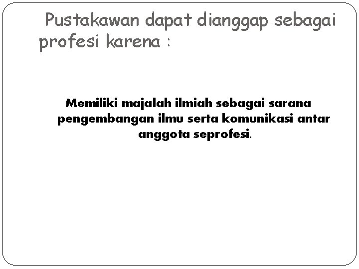 Pustakawan dapat dianggap sebagai profesi karena : Memiliki majalah ilmiah sebagai sarana pengembangan ilmu