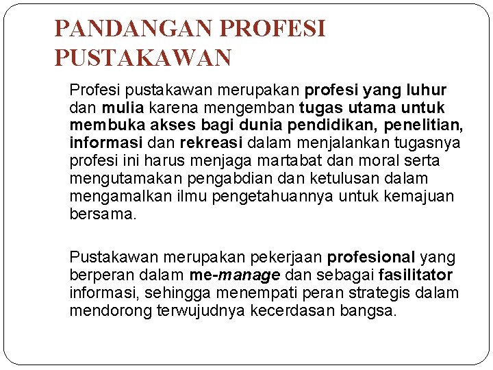 PANDANGAN PROFESI PUSTAKAWAN Profesi pustakawan merupakan profesi yang luhur dan mulia karena mengemban tugas