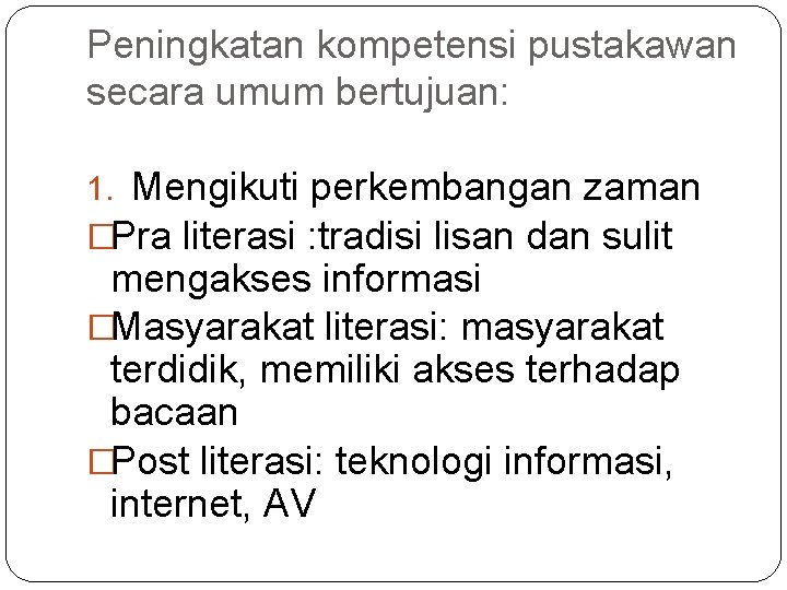 Peningkatan kompetensi pustakawan secara umum bertujuan: 1. Mengikuti perkembangan zaman �Pra literasi : tradisi Peningkatan kompetensi pustakawan secara umum bertujuan: 1. Mengikuti perkembangan zaman �Pra literasi : tradisi