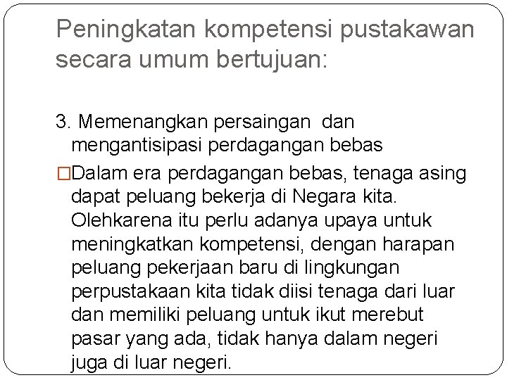 Peningkatan kompetensi pustakawan secara umum bertujuan: 3. Memenangkan persaingan dan mengantisipasi perdagangan bebas �Dalam