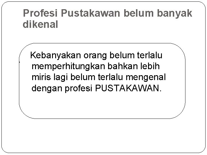 Profesi Pustakawan belum banyak dikenal Kebanyakan orang belum terlalu . memperhitungkan bahkan lebih miris