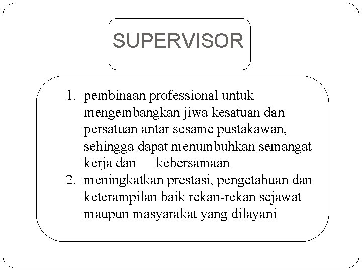 SUPERVISOR 1. pembinaan professional untuk mengembangkan jiwa kesatuan dan persatuan antar sesame pustakawan, sehingga