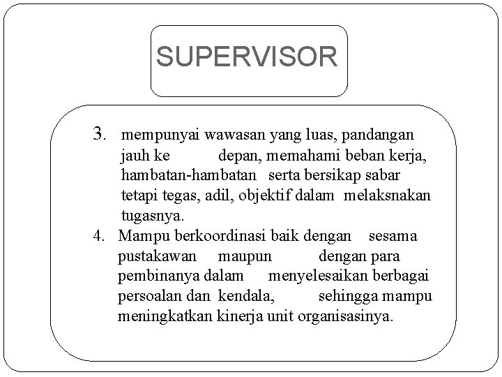 SUPERVISOR 3. mempunyai wawasan yang luas, pandangan jauh ke depan, memahami beban kerja, hambatan-hambatan