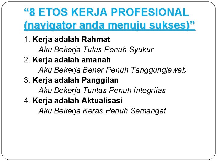 “ 8 ETOS KERJA PROFESIONAL (navigator anda menuju sukses)” 1. Kerja adalah Rahmat Aku