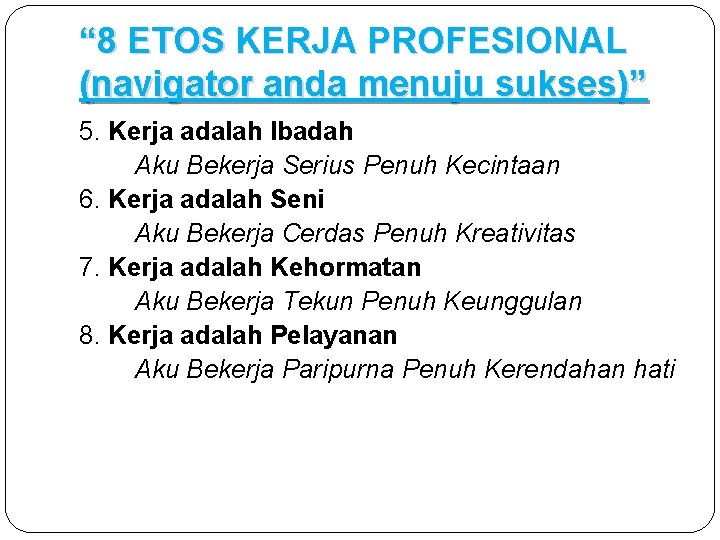 “ 8 ETOS KERJA PROFESIONAL (navigator anda menuju sukses)” 5. Kerja adalah Ibadah Aku