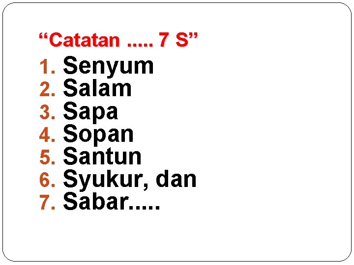 “Catatan. . . 7 S” 1. Senyum 2. Salam 3. Sapa 4. Sopan 5.