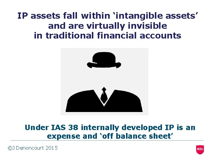 IP assets fall within ‘intangible assets’ and are virtually invisible in traditional financial accounts