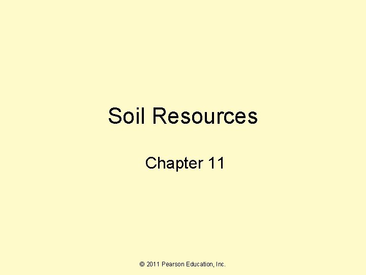 Soil Resources Chapter 11 © 2011 Pearson Education, Inc. 