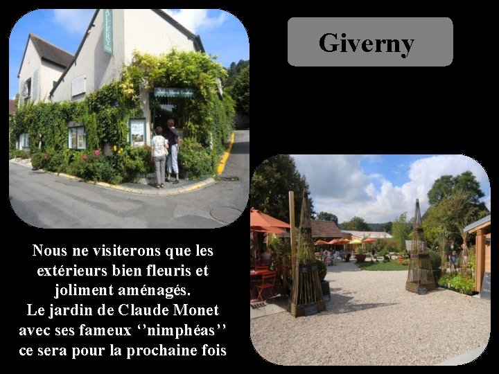 Giverny Nous ne visiterons que les extérieurs bien fleuris et joliment aménagés. Le jardin