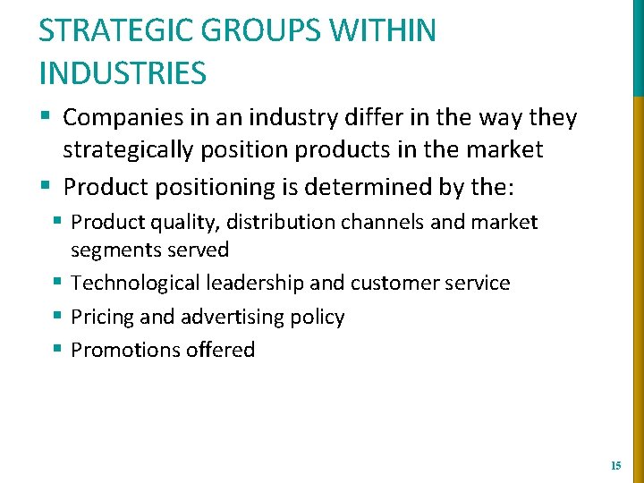 STRATEGIC GROUPS WITHIN INDUSTRIES § Companies in an industry differ in the way they