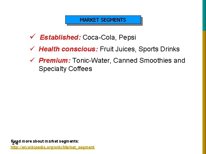 MARKET SEGMENTS ü Established: Coca-Cola, Pepsi ü Health conscious: Fruit Juices, Sports Drinks ü