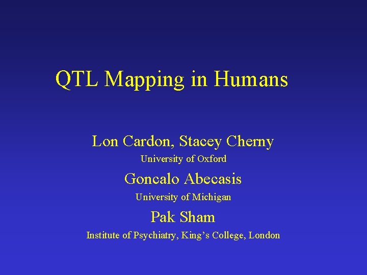QTL Mapping in Humans Lon Cardon, Stacey Cherny University of Oxford Goncalo Abecasis University