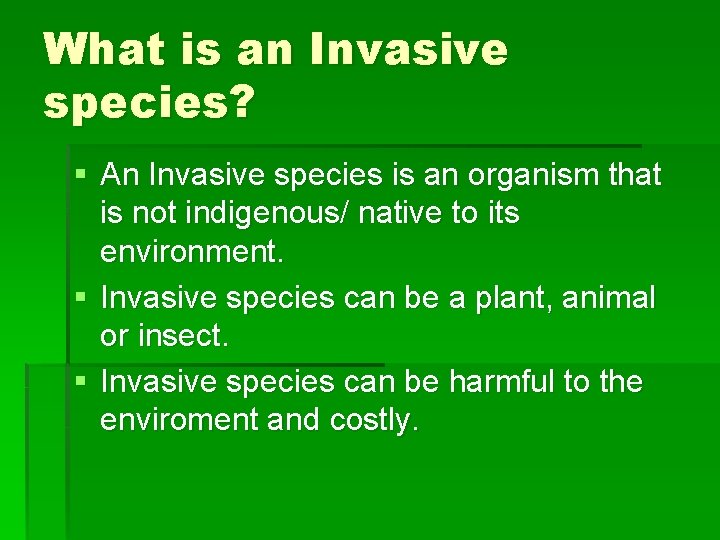 What is an Invasive species? § An Invasive species is an organism that is