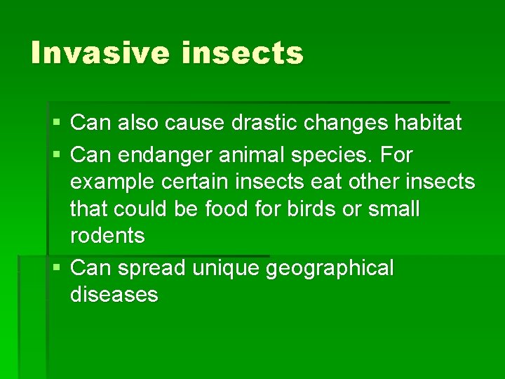 Invasive insects § Can also cause drastic changes habitat § Can endanger animal species.