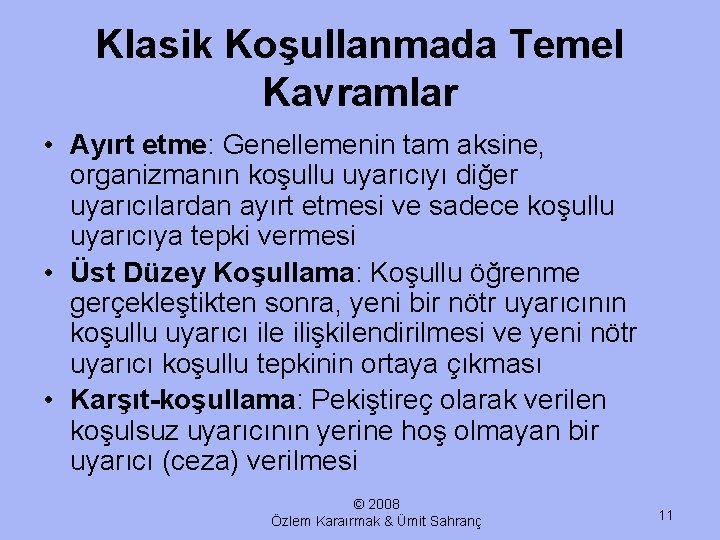 Klasik Koşullanmada Temel Kavramlar • Ayırt etme: Genellemenin tam aksine, organizmanın koşullu uyarıcıyı diğer