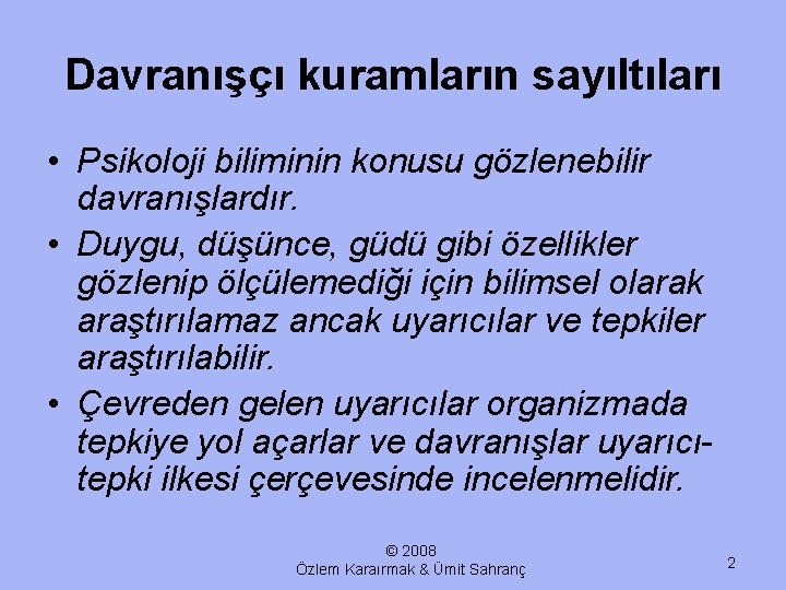 Davranışçı kuramların sayıltıları • Psikoloji biliminin konusu gözlenebilir davranışlardır. • Duygu, düşünce, güdü gibi