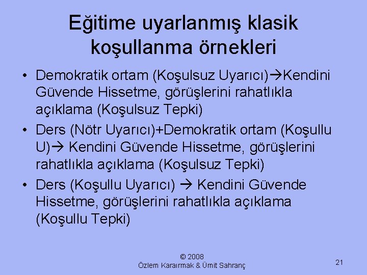 Eğitime uyarlanmış klasik koşullanma örnekleri • Demokratik ortam (Koşulsuz Uyarıcı) Kendini Güvende Hissetme, görüşlerini