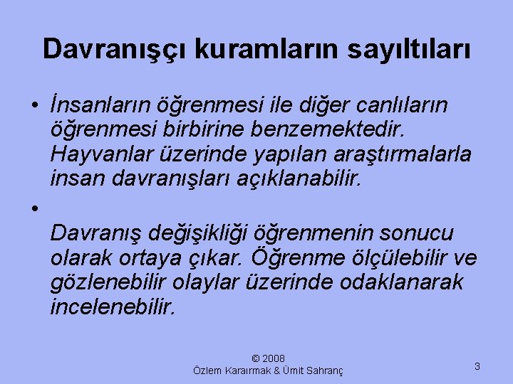 Davranışçı kuramların sayıltıları • İnsanların öğrenmesi ile diğer canlıların öğrenmesi birbirine benzemektedir. Hayvanlar üzerinde