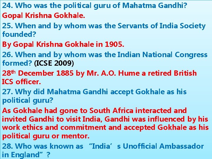 24. Who was the political guru of Mahatma Gandhi? Gopal Krishna Gokhale. 25. When