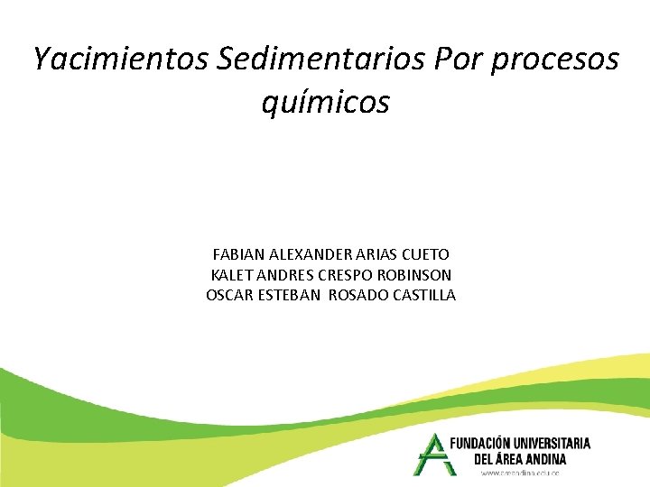 Yacimientos Sedimentarios Por procesos químicos FABIAN ALEXANDER ARIAS CUETO KALET ANDRES CRESPO ROBINSON OSCAR