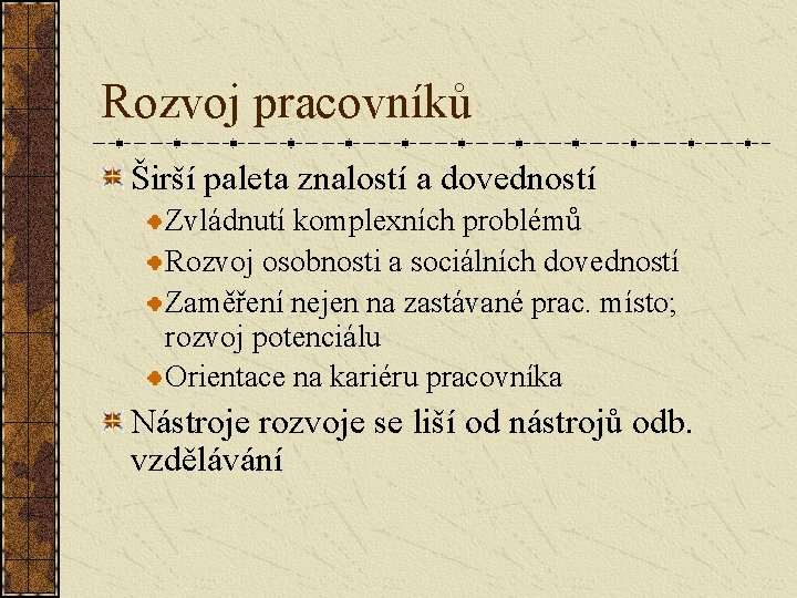 Rozvoj pracovníků Širší paleta znalostí a dovedností Zvládnutí komplexních problémů Rozvoj osobnosti a sociálních