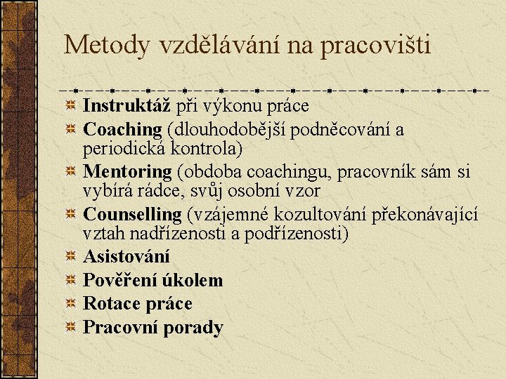 Metody vzdělávání na pracovišti Instruktáž při výkonu práce Coaching (dlouhodobější podněcování a periodická kontrola)