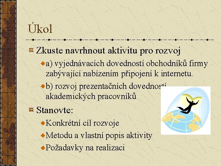 Úkol Zkuste navrhnout aktivitu pro rozvoj a) vyjednávacích dovedností obchodníků firmy zabývající nabízením připojení