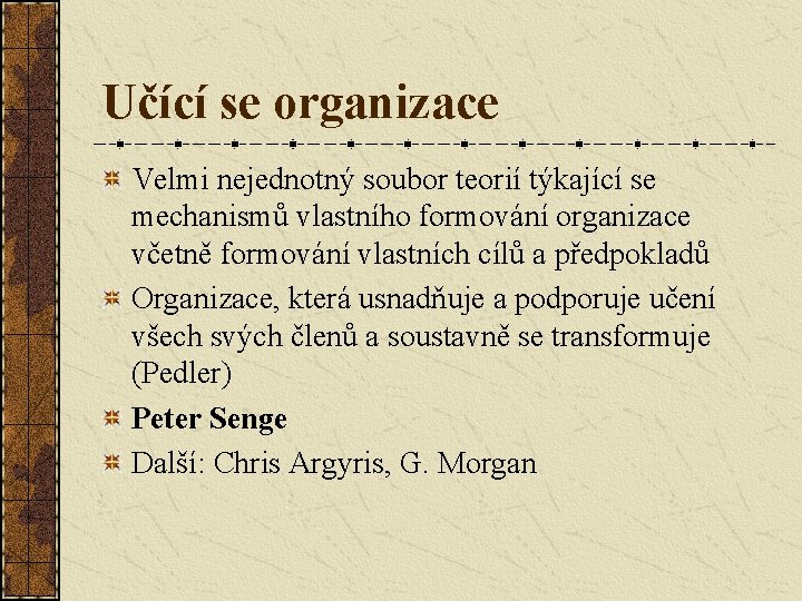 Učící se organizace Velmi nejednotný soubor teorií týkající se mechanismů vlastního formování organizace včetně