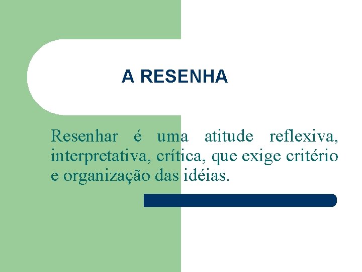 A RESENHA Resenhar é uma atitude reflexiva, interpretativa, crítica, que exige critério e organização