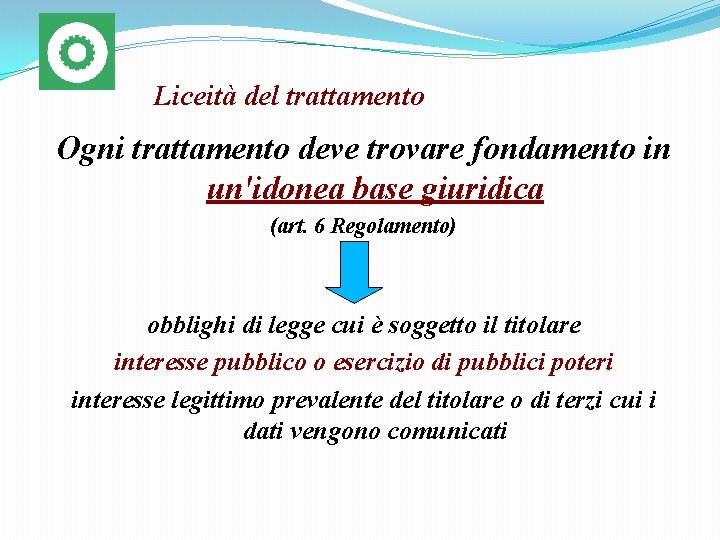 Liceità del trattamento Ogni trattamento deve trovare fondamento in un'idonea base giuridica (art. 6