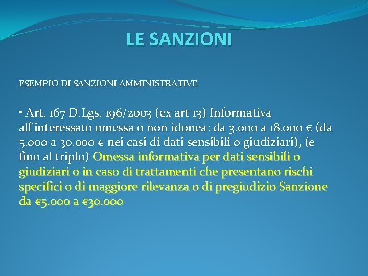 LE SANZIONI ESEMPIO DI SANZIONI AMMINISTRATIVE • Art. 167 D. Lgs. 196/2003 (ex art