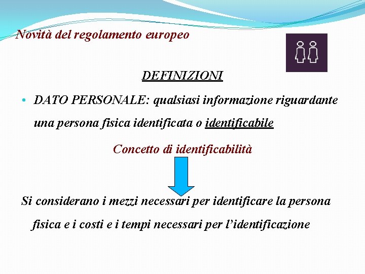 Novità del regolamento europeo DEFINIZIONI • DATO PERSONALE: qualsiasi informazione riguardante una persona fisica