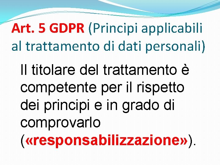 Art. 5 GDPR (Principi applicabili al trattamento di dati personali) Il titolare del trattamento