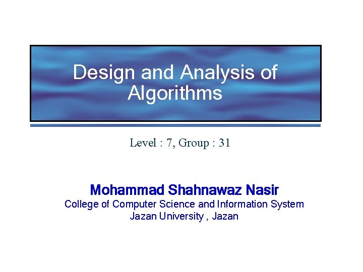 Design and Analysis of Algorithms Level : 7, Group : 31 Mohammad Shahnawaz Nasir