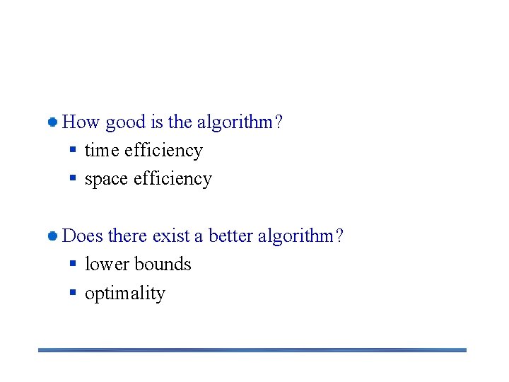 Analysis of Algorithms How good is the algorithm? § time efficiency § space efficiency