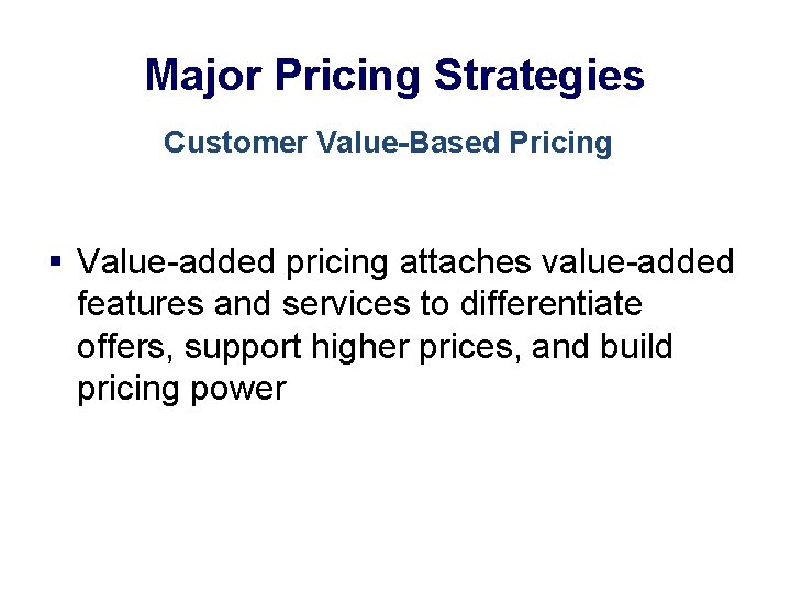 Major Pricing Strategies Customer Value-Based Pricing § Value-added pricing attaches value-added features and services